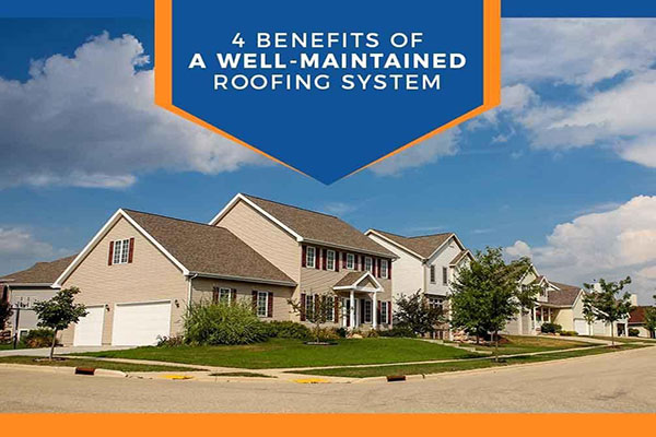4 Benefits of a Well-Maintained Roofing System