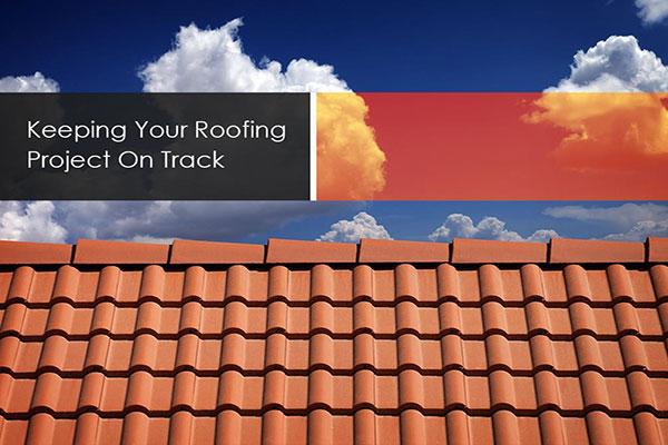 Keeping Your Roofing Project On Track
